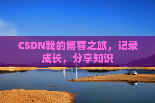 CSDN我的博客之旅，记录成长，分享知识